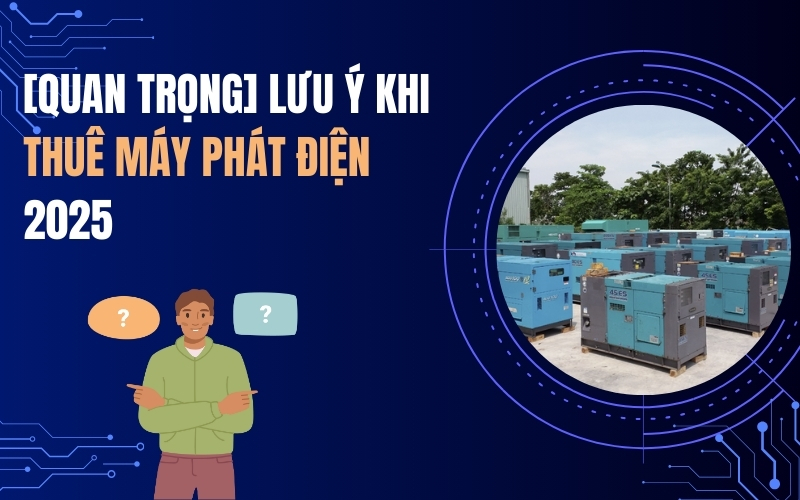 [Quan Trọng] Lưu Ý Khi Thuê Máy Phát Điện 2025